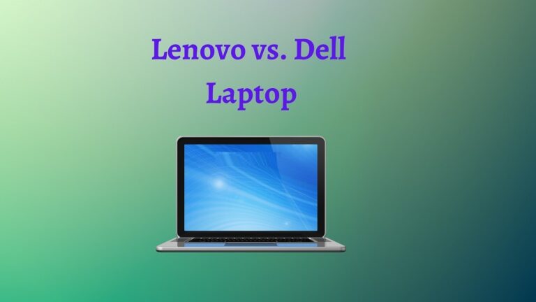 Lenovo Vs Dell Laptops: Which Is Better In 2024? See!